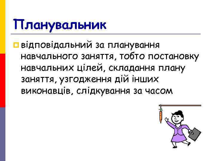 Планувальник p відповідальний за планування навчального заняття, тобто постановку навчальних цілей, складання плану заняття, Планувальник p відповідальний за планування навчального заняття, тобто постановку навчальних цілей, складання плану заняття,