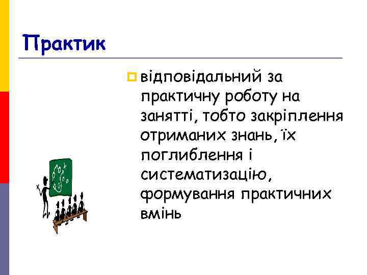 Практик p відповідальний за практичну роботу на занятті, тобто закріплення Практик p відповідальний за практичну роботу на занятті, тобто закріплення