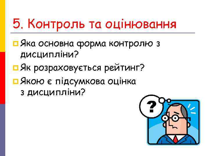 5. Контроль та оцінювання p Яка основна форма контролю з дисципліни? p Як 5. Контроль та оцінювання p Яка основна форма контролю з дисципліни? p Як