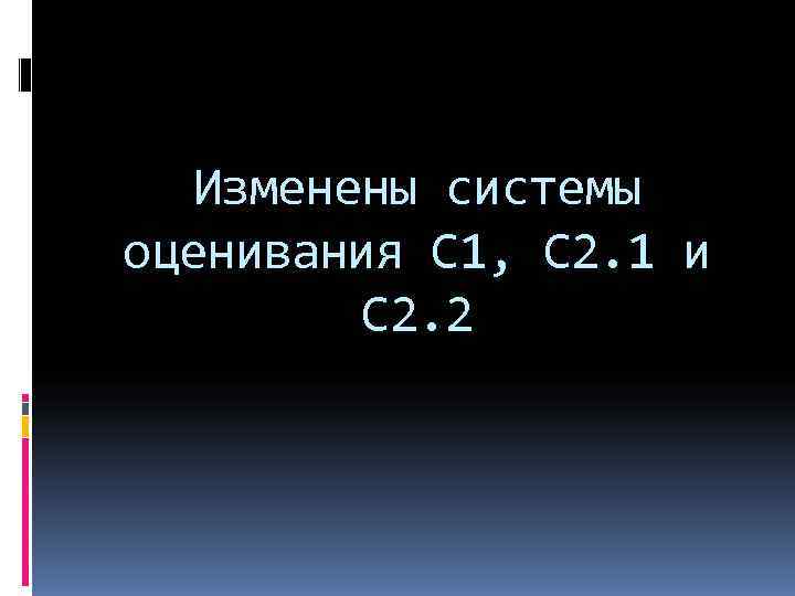   Изменены системы оценивания С 1, С 2. 1 и   С