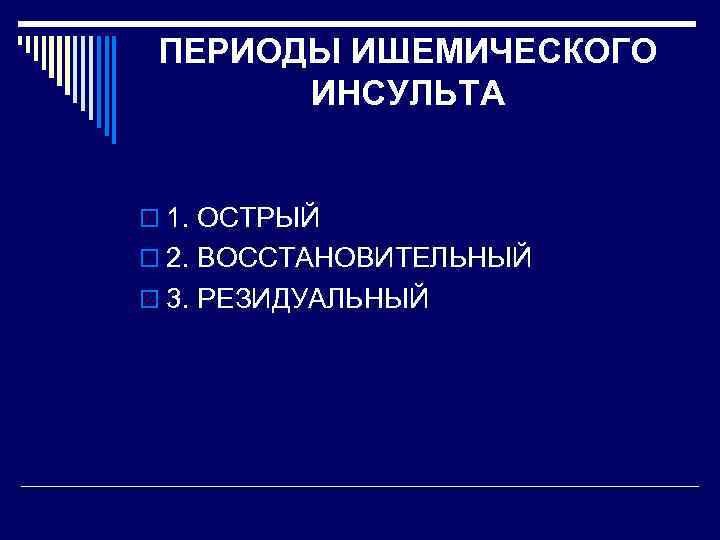  ПЕРИОДЫ ИШЕМИЧЕСКОГО   ИНСУЛЬТА  o 1. ОСТРЫЙ o 2. ВОССТАНОВИТЕЛЬНЫЙ o