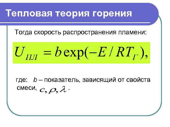 Тепловая теория горения Тогда скорость распространения пламени:  где: b – показатель, зависящий от