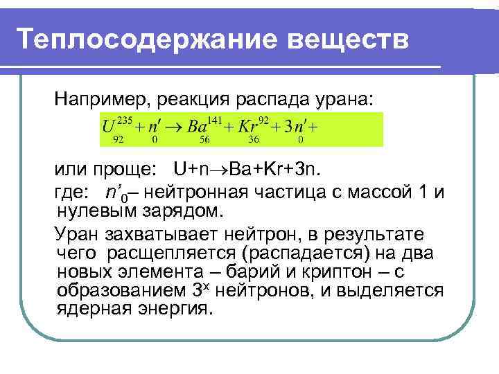 Теплосодержание веществ  Например, реакция распада урана: или проще: U+n Ba+Kr+3 n.  где: