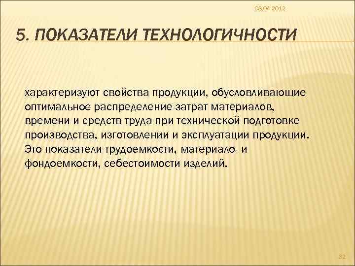 08. 04. 2012 5. ПОКАЗАТЕЛИ ТЕХНОЛОГИЧНОСТИ характеризуют свойства продукции, обусловливающие оптимальное распределение затрат материалов,