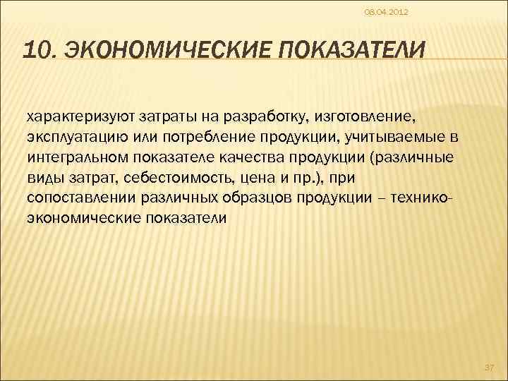 08. 04. 2012 10. ЭКОНОМИЧЕСКИЕ ПОКАЗАТЕЛИ характеризуют затраты на разработку, изготовление, эксплуатацию или потребление