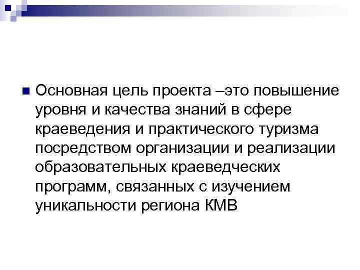 n  Основная цель проекта –это повышение уровня и качества знаний в сфере краеведения
