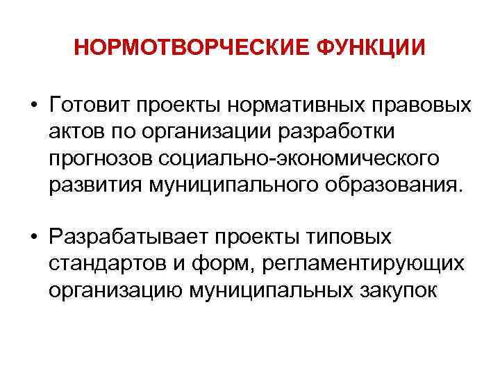   НОРМОТВОРЧЕСКИЕ ФУНКЦИИ  • Готовит проекты нормативных правовых  актов по организации