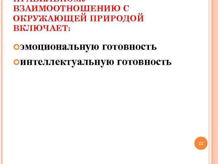 ПРАВИЛЬНОМУ ВЗАИМООТНОШЕНИЮ С ОКРУЖАЮЩЕЙ ПРИРОДОЙ ВКЛЮЧАЕТ: эмоциональную готовность интеллектуальную готовность ПРАВИЛЬНОМУ ВЗАИМООТНОШЕНИЮ С ОКРУЖАЮЩЕЙ ПРИРОДОЙ ВКЛЮЧАЕТ: эмоциональную готовность интеллектуальную готовность