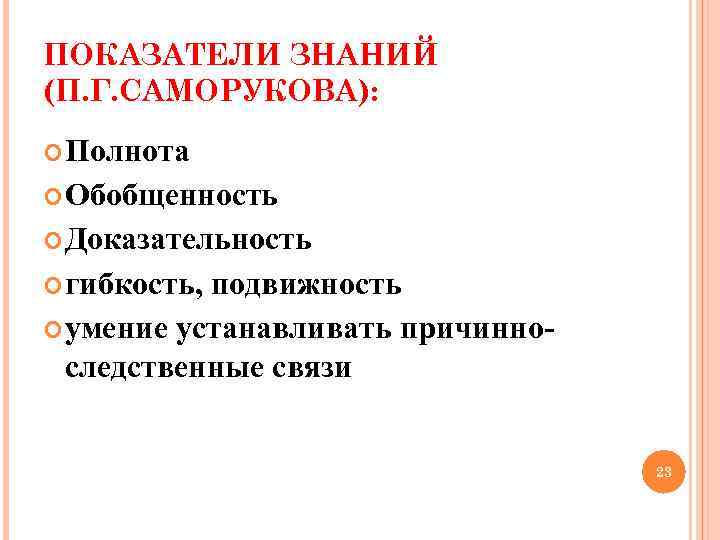 ПОКАЗАТЕЛИ ЗНАНИЙ (П. Г. САМОРУКОВА): Полнота Обобщенность Доказательность гибкость, подвижность ПОКАЗАТЕЛИ ЗНАНИЙ (П. Г. САМОРУКОВА): Полнота Обобщенность Доказательность гибкость, подвижность