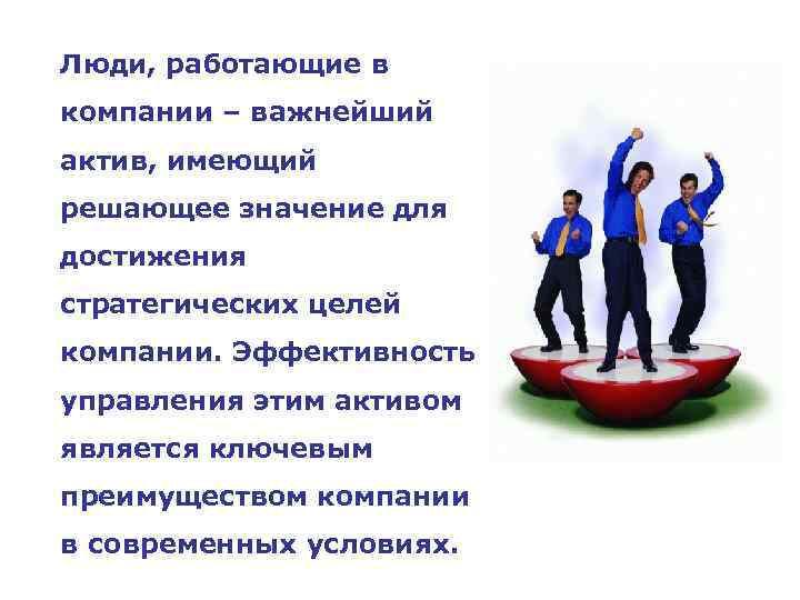 Люди, работающие в компании – важнейший актив, имеющий решающее значение для достижения стратегических целей
