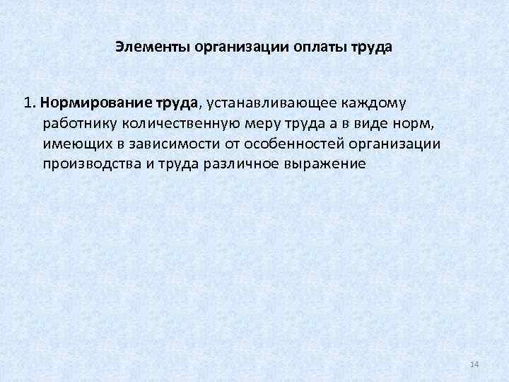   Элементы организации оплаты труда  1. Нормирование труда, устанавливающее каждому работнику количественную