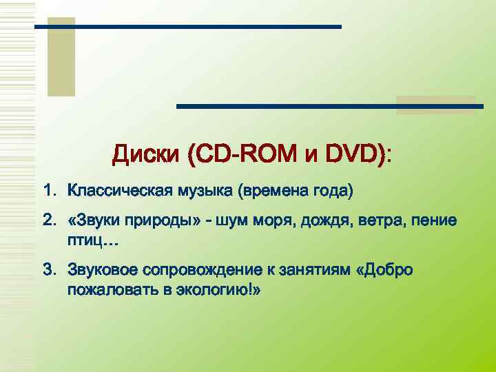   Диски (СD-ROM и DVD): 1. Классическая музыка (времена года) 2.  «Звуки
