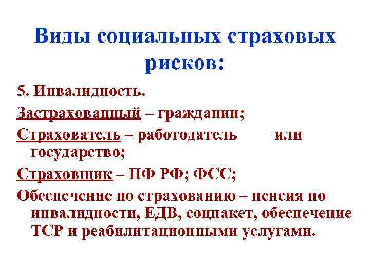 Виды социальных страховых рисков: 5. Инвалидность. Застрахованный – гражданин; Страхователь – работодатель или государство;