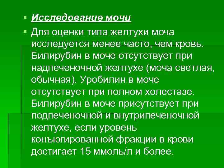 § Исследование мочи § Для оценки типа желтухи моча исследуется менее часто, чем кровь.