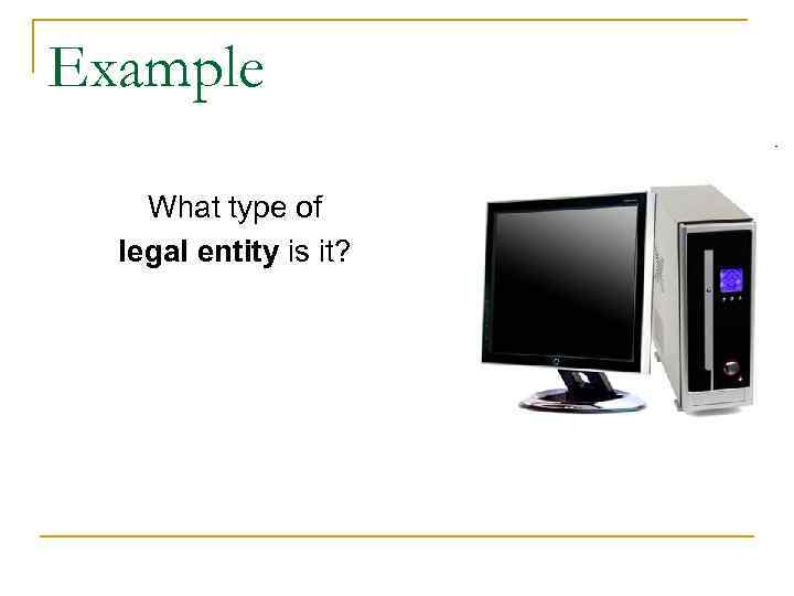 Example What type of legal entity is it? Example What type of legal entity is it?