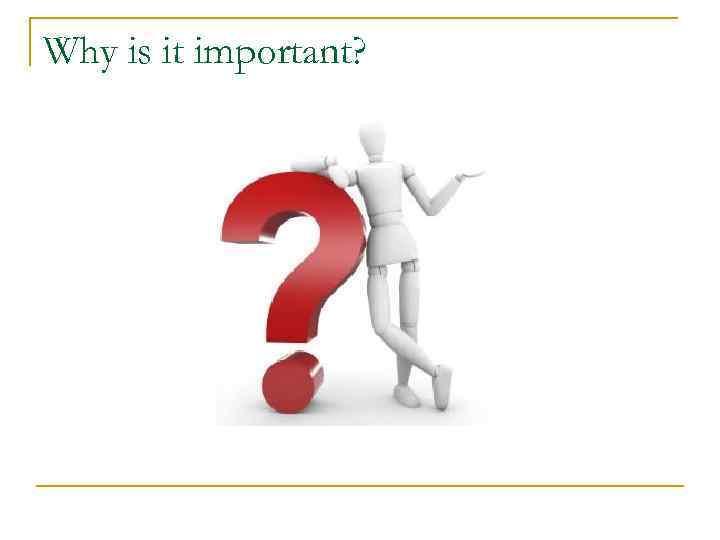 Why is it important? Why is it important?