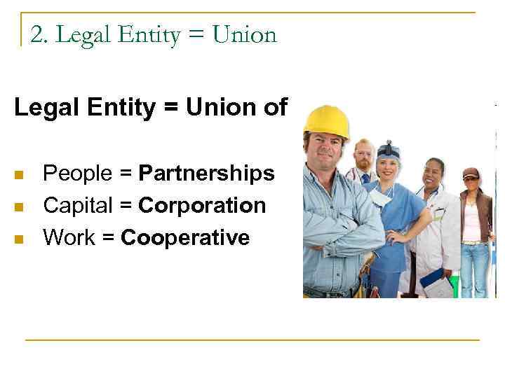 2. Legal Entity = Union of n People = Partnerships n 2. Legal Entity = Union of n People = Partnerships n