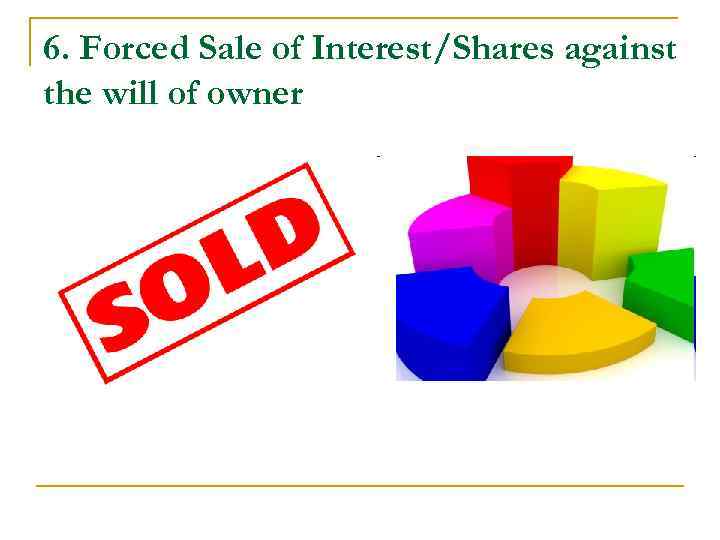 6. Forced Sale of Interest/Shares against the will of owner 6. Forced Sale of Interest/Shares against the will of owner