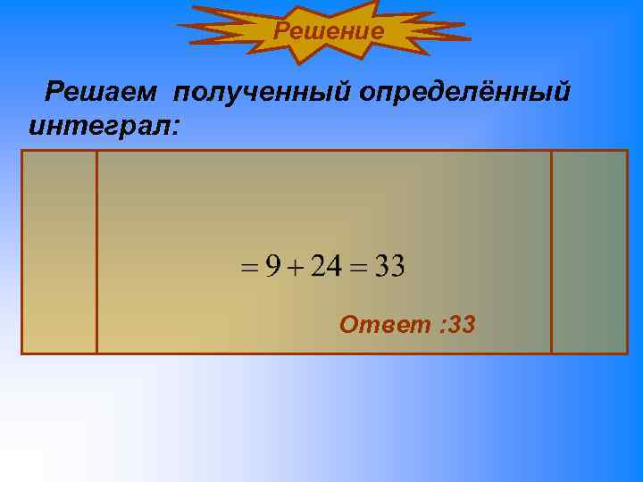    Решение  Решаем полученный определённый интеграл:    Ответ :