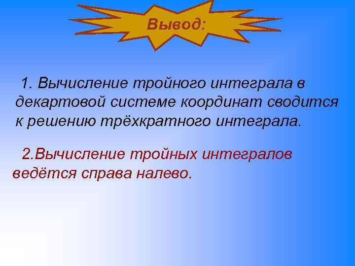     Вывод: 1. Вычисление тройного интеграла в декартовой системе координат сводится