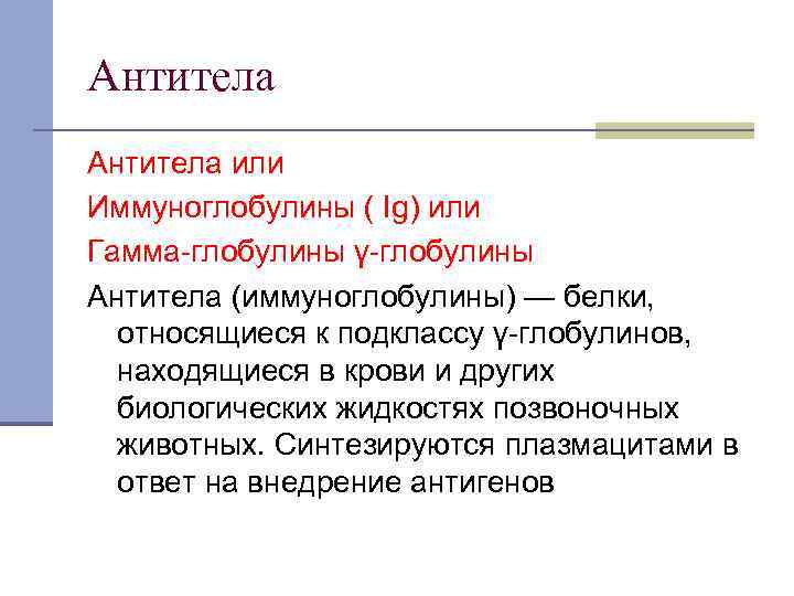 Антитела или Иммуноглобулины ( Ig) или Гамма-глобулины γ-глобулины Антитела (иммуноглобулины) — белки, относящиеся Антитела или Иммуноглобулины ( Ig) или Гамма-глобулины γ-глобулины Антитела (иммуноглобулины) — белки, относящиеся