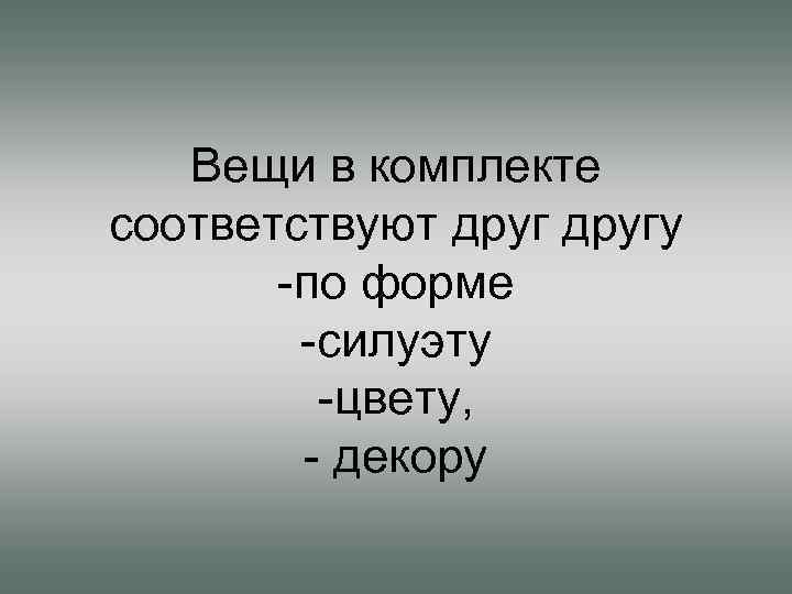 Вещи в комплекте соответствуют другу -по форме -силуэту -цвету, - декору 