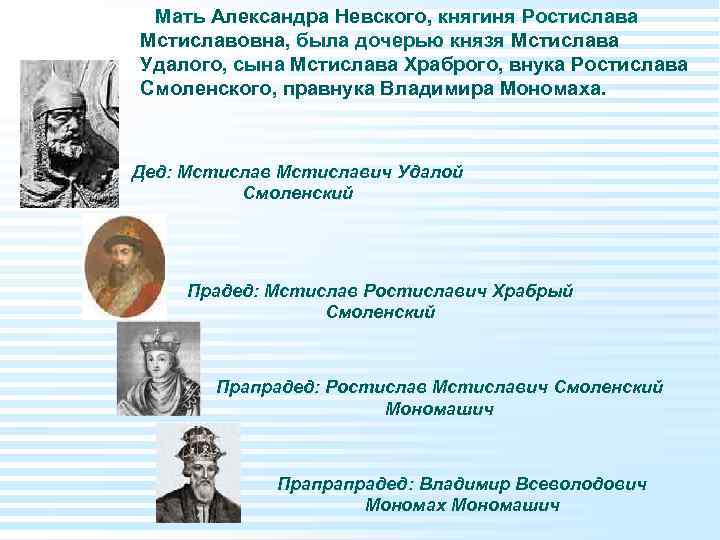 Мать Александра Невского, княгиня Ростислава Мстиславовна, была дочерью князя Мстислава Удалого, сына Мстислава Мать Александра Невского, княгиня Ростислава Мстиславовна, была дочерью князя Мстислава Удалого, сына Мстислава