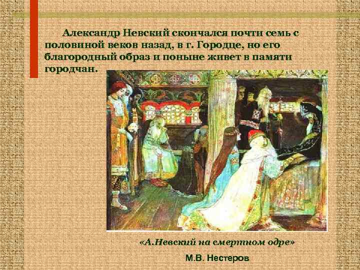   Александр Невский скончался почти семь с половиной веков назад, в г. Городце,