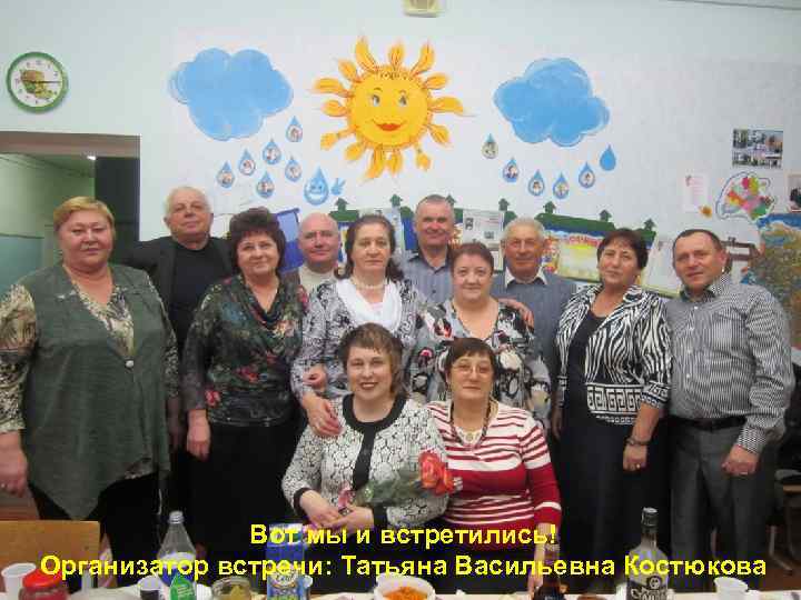 Вот мы и встретились! Организатор встречи: Татьяна Васильевна Костюкова 