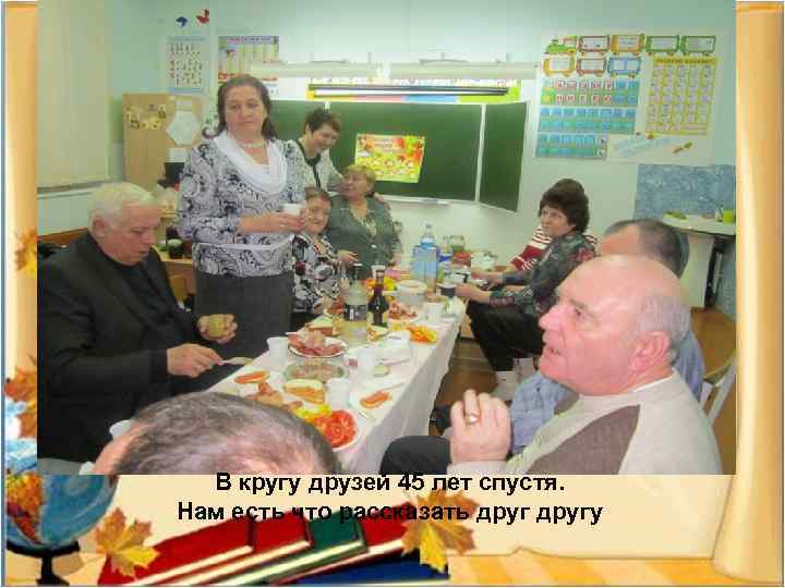 В кругу друзей 45 лет спустя. Нам есть что рассказать другу 