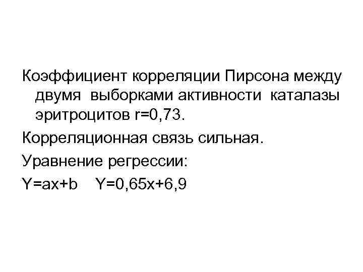 Коэффициент корреляции Пирсона между двумя выборками активности каталазы эритроцитов r=0, 73. Корреляционная связь сильная.