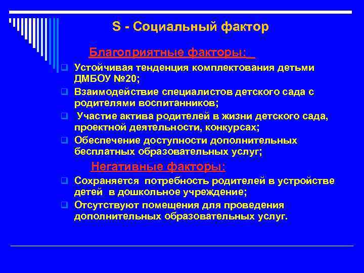 S - Социальный фактор Благоприятные факторы: q Устойчивая тенденция комплектования детьми ДМБОУ № 20;