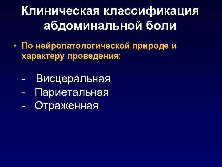 Клиническая классификация абдоминальной боли • По нейропатологической природе и характеру проведения: - Висцеральная -