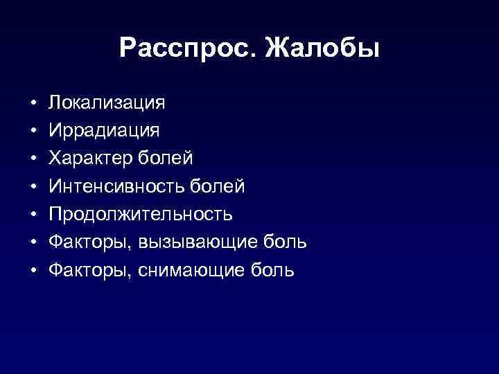 Расспрос. Жалобы • • Локализация Иррадиация Характер болей Интенсивность болей Продолжительность Факторы, вызывающие боль