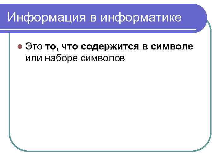 Информация в информатике l Это то, что содержится в символе или наборе символов 