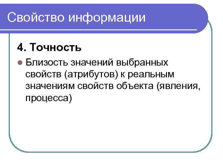 Свойство информации 4. Точность l Близость значений выбранных свойств (атрибутов) к реальным значениям свойств