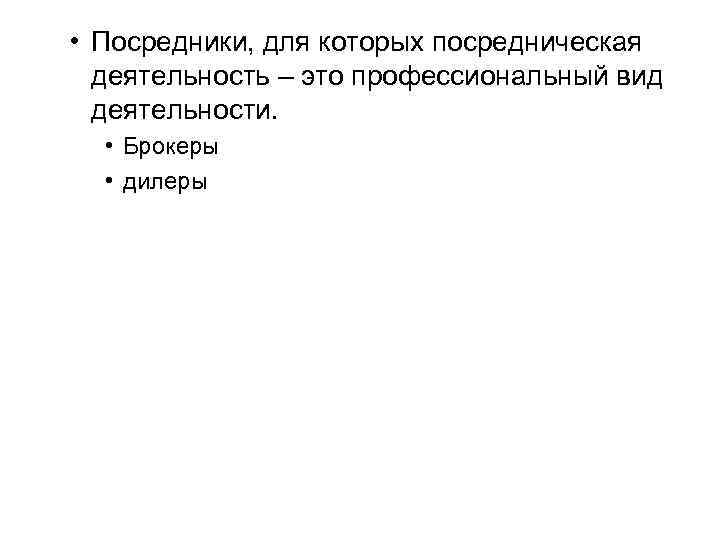  • Посредники, для которых посредническая деятельность – это профессиональный вид деятельности. • Брокеры