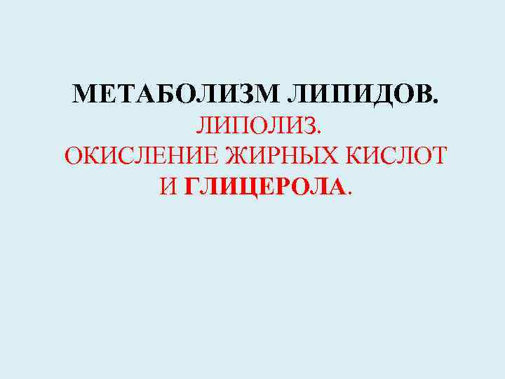 МЕТАБОЛИЗМ ЛИПИДОВ. ЛИПОЛИЗ. ОКИСЛЕНИЕ ЖИРНЫХ КИСЛОТ И ГЛИЦЕРОЛА. 