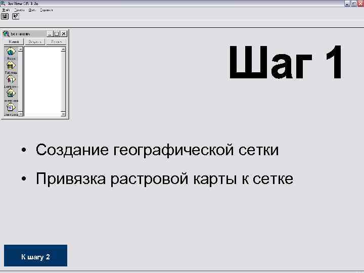  • Создание географической сетки • Привязка растровой карты к сетке К шагу 2