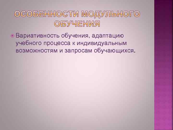  Вариативность обучения, адаптацию учебного процесса к индивидуальным возможностям и запросам обучающихся. 