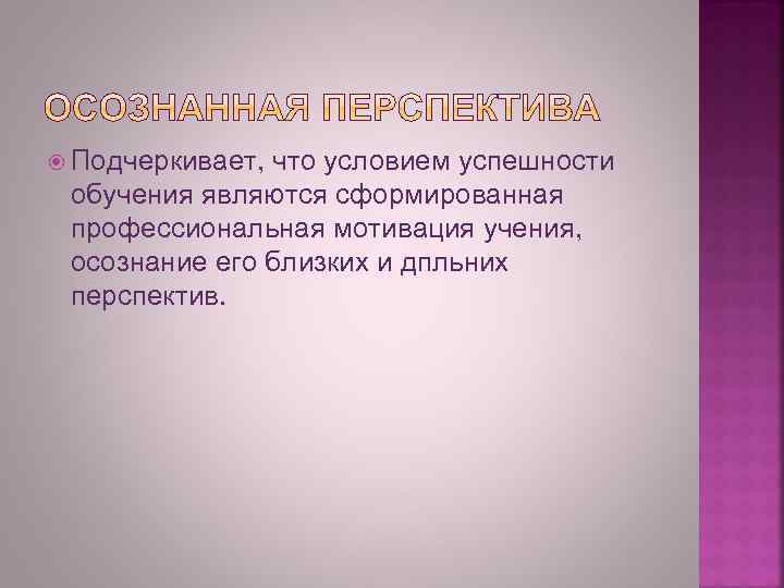  Подчеркивает, что условием успешности обучения являются сформированная профессиональная мотивация учения, осознание его близких