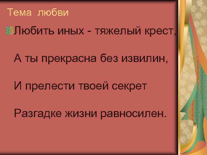Тема любви Любить иных - тяжелый крест, А ты прекрасна без извилин, И прелести