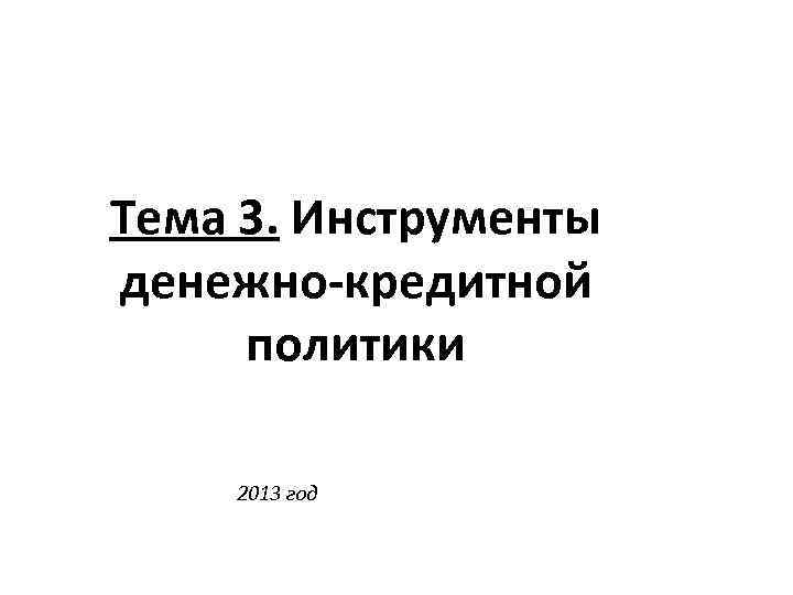 Тема 3. Инструменты денежно-кредитной политики 2013 год 