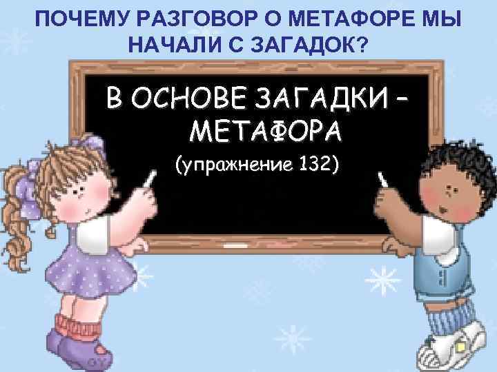 ПОЧЕМУ РАЗГОВОР О МЕТАФОРЕ МЫ НАЧАЛИ С ЗАГАДОК? В ОСНОВЕ ЗАГАДКИ – МЕТАФОРА (упражнение