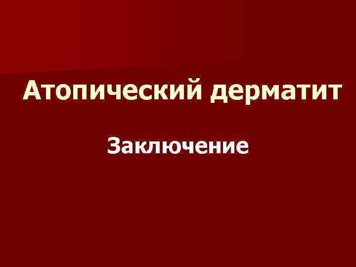 Атопический дерматит Заключение 