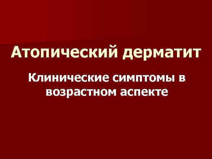 Атопический дерматит Клинические симптомы в возрастном аспекте 
