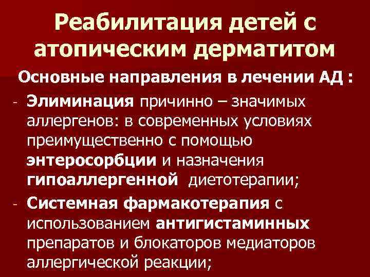 Реабилитация детей с атопическим дерматитом Основные направления в лечении АД : - Элиминация причинно