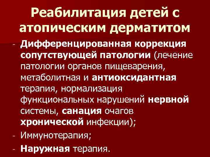 Реабилитация детей с атопическим дерматитом Дифференцированная коррекция сопутствующей патологии (лечение патологии органов пищеварения, метаболитная