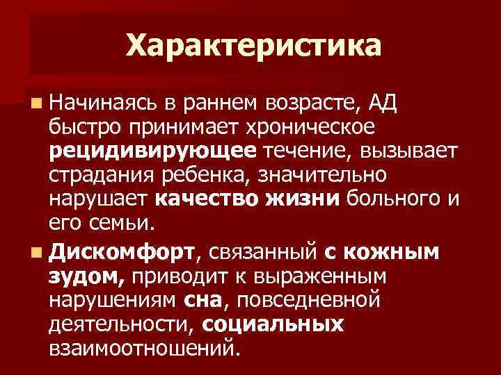 Характеристика n Начинаясь в раннем возрасте, АД быстро принимает хроническое рецидивирующее течение, вызывает страдания
