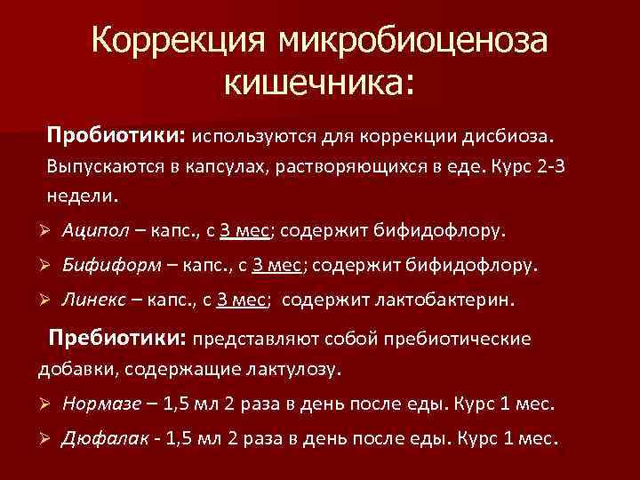 Коррекция микробиоценоза кишечника: Пробиотики: используются для коррекции дисбиоза. Выпускаются в капсулах, растворяющихся в еде.